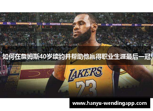 如何在詹姆斯40岁续约并帮助他赢得职业生涯最后一冠