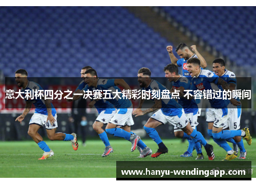 意大利杯四分之一决赛五大精彩时刻盘点 不容错过的瞬间