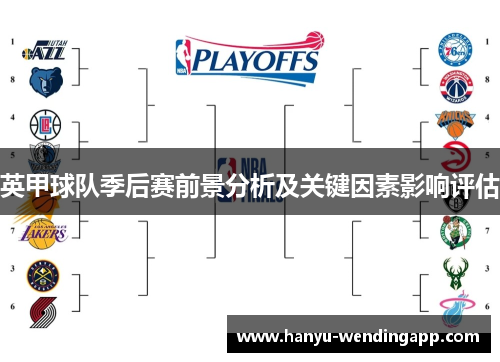 英甲球队季后赛前景分析及关键因素影响评估