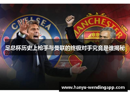 足总杯历史上枪手与曼联的终极对手究竟是谁揭秘