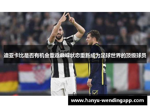 迪亚卡比是否有机会重返巅峰状态重新成为足球世界的顶级球员