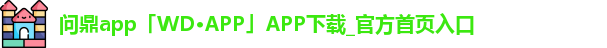 问鼎app「WD·APP」APP下载_官方首页入口